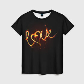 Женская футболка 3D с принтом Огненная любовь , 100% полиэфир ( синтетическое хлопкоподобное полотно) | прямой крой, круглый вырез горловины, длина до линии бедер | любовь | огненная надпись | позитив. | романтика | сердце | я люблю