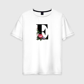 Женская футболка хлопок Oversize с принтом Буква с цветами , 100% хлопок | свободный крой, круглый ворот, спущенный рукав, длина до линии бедер
 | алфавит | английская буква | английская буква е | буква | буква с цветами | е | надпись | растения | цветы
