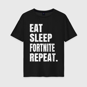 Женская футболка хлопок Oversize с принтом EAT SLEEP FORTNITE REPEAT , 100% хлопок | свободный крой, круглый ворот, спущенный рукав, длина до линии бедер
 | eat | fortnite | fortnite 2 | fortnite chapter 2 | fortnite2 | fortnite: chapter 2 | repeat | sleep | игры | фортнайт | фортнайт 2