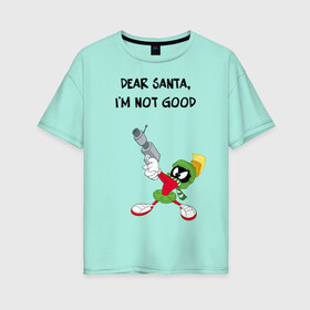 Женская футболка хлопок Oversize с принтом Dear Santa Im not good , 100% хлопок | свободный крой, круглый ворот, спущенный рукав, длина до линии бедер
 | looney | martian | marvin | tunes | vdzajul | марвин | марсианин