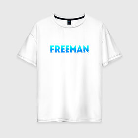 Женская футболка хлопок Oversize с принтом Freeman , 100% хлопок | свободный крой, круглый ворот, спущенный рукав, длина до линии бедер
 | freeman | надпись | свобода | фриман | человек