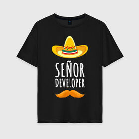 Женская футболка хлопок Oversize с принтом Senior Developer , 100% хлопок | свободный крой, круглый ворот, спущенный рукав, длина до линии бедер
 | senior developer | кодер | мексика | программист | разработчик | сомбреро | усы | шляпа