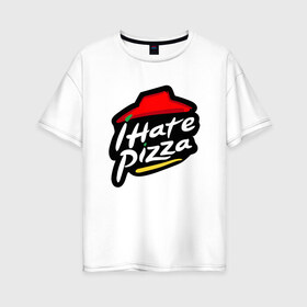 Женская футболка хлопок Oversize с принтом I Hate Pizza , 100% хлопок | свободный крой, круглый ворот, спущенный рукав, длина до линии бедер
 | hate pizza | pizza hut | ненавижу | пицца | хейтер