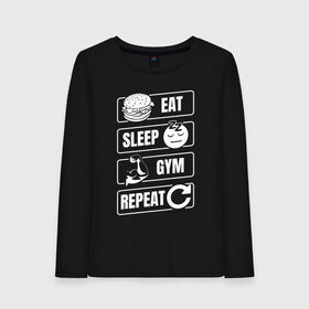 Женский лонгслив хлопок с принтом Eat Sleep Gym Repeat , 100% хлопок |  | eat sleep | gym repeat | бодибилдинг | качалка | мотивация | спорт | фитнес