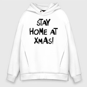 Мужское худи Oversize хлопок с принтом stay home at xmas! , френч-терри — 70% хлопок, 30% полиэстер. Мягкий теплый начес внутри —100% хлопок | боковые карманы, эластичные манжеты и нижняя кромка, капюшон на магнитной кнопке | 