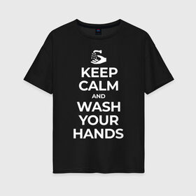 Женская футболка хлопок Oversize с принтом Keep Calm and Wash Your Hands , 100% хлопок | свободный крой, круглый ворот, спущенный рукав, длина до линии бедер
 | keep calm | защита | коронавирус | мойте руки | самоизоляция | стоп ковид