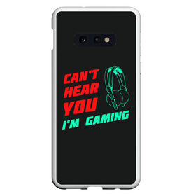 Чехол для Samsung S10E с принтом Cant Hear You Im Gaming , Силикон | Область печати: задняя сторона чехла, без боковых панелей | видеоигры | наушники | не могу говорить | не слышу