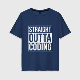 Женская футболка хлопок Oversize с принтом Straight Outta Coding , 100% хлопок | свободный крой, круглый ворот, спущенный рукав, длина до линии бедер
 | straight outta | кодер | мем | программист | разработчик