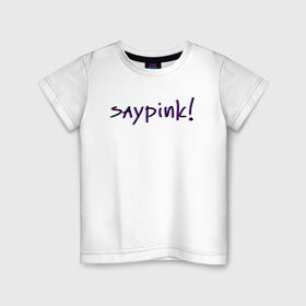 Детская футболка хлопок с принтом Saypink! , 100% хлопок | круглый вырез горловины, полуприлегающий силуэт, длина до линии бедер | saypink | альтернатива | инди | рок | русский рэп | рэп | сейпинк | сэйпинк