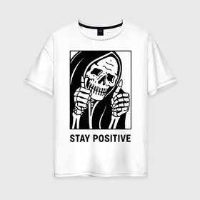 Женская футболка хлопок Oversize с принтом Stay positive , 100% хлопок | свободный крой, круглый ворот, спущенный рукав, длина до линии бедер
 | death | die | horror | optimism | optimist череп | positive | scary | skull | большой палец | жест | оптимизм | оптимист | позитив | ужас