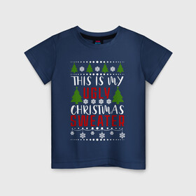 Детская футболка хлопок с принтом My ugly christmas sweater , 100% хлопок | круглый вырез горловины, полуприлегающий силуэт, длина до линии бедер | 2020 | 2021 | christmas | happy | merry | new year | sweater | ugly christmas | зима | новогодний | новогодняя | новый год | рождественский | рождественский свитер | рождество | свитер | снег