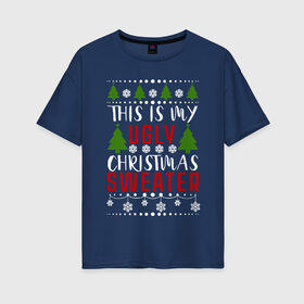 Женская футболка хлопок Oversize с принтом My ugly christmas sweater , 100% хлопок | свободный крой, круглый ворот, спущенный рукав, длина до линии бедер
 | 2020 | 2021 | christmas | happy | merry | new year | sweater | ugly christmas | зима | новогодний | новогодняя | новый год | рождественский | рождественский свитер | рождество | свитер | снег