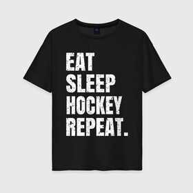 Женская футболка хлопок Oversize с принтом EAT SLEEP HOCKEY REPEAT , 100% хлопок | свободный крой, круглый ворот, спущенный рукав, длина до линии бедер
 | boston | bruins | capitals | detroit | eat | eat sleep hockey repeat | hockey | nhl | penguins | pittsburgh | red wings | repeat | sleep | washington | вашингтон кэпиталз | нхл | питтсбург пингвинз | хокей | хоккей