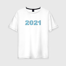 Женская футболка хлопок Oversize с принтом Новый Год 2021 , 100% хлопок | свободный крой, круглый ворот, спущенный рукав, длина до линии бедер
 | новый год | новый год 2021 | рисунок | снежинки | цифры