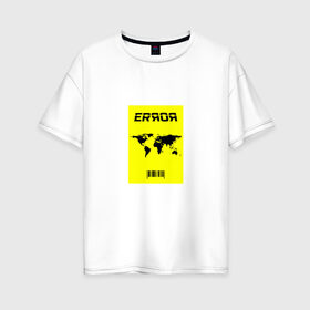 Женская футболка хлопок Oversize с принтом ERROR , 100% хлопок | свободный крой, круглый ворот, спущенный рукав, длина до линии бедер
 | error | земля | надпись на английском | ошибка | планета | прикольная надпись | штрих код