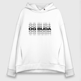 Женское худи Oversize хлопок с принтом OG BUDA — репер , френч-терри — 70% хлопок, 30% полиэстер. Мягкий теплый начес внутри —100% хлопок | боковые карманы, эластичные манжеты и нижняя кромка, капюшон на магнитной кнопке | Тематика изображения на принте: 