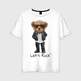 Женская футболка хлопок Oversize с принтом Мишка рокер , 100% хлопок | свободный крой, круглый ворот, спущенный рукав, длина до линии бедер
 | lets | rock | джинсы | куртка | мишка | очки | плюшевый | рок | фраза
