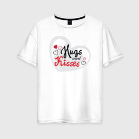 Женская футболка хлопок Oversize с принтом Hugs and Kisses , 100% хлопок | свободный крой, круглый ворот, спущенный рукав, длина до линии бедер
 | 14 февраля | любовь | обнимашки | поцелуи