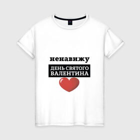 Женская футболка хлопок с принтом Ненавижу День Валентина , 100% хлопок | прямой крой, круглый вырез горловины, длина до линии бедер, слегка спущенное плечо | надписи | ненавижу | праздник | юмор