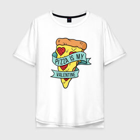 Мужская футболка хлопок Oversize с принтом Pizza is my valentine , 100% хлопок | свободный крой, круглый ворот, “спинка” длиннее передней части | 14 февраля | antivalentin | love | valentin | антивалентин | антивалентинка | день святого  валентина | купидон | любовь | подарок
