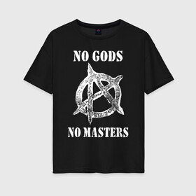 Женская футболка хлопок Oversize с принтом NO GODS NO MASTERS , 100% хлопок | свободный крой, круглый ворот, спущенный рукав, длина до линии бедер
 | anarchy | ateist | freedom | no gods | no masters | punk | rock | tegunvteg | анархия | атеизм | граффити | логотип | нет бога | нет хозяина | панк | рок