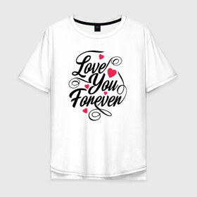 Мужская футболка хлопок Oversize с принтом Love You Forever , 100% хлопок | свободный крой, круглый ворот, “спинка” длиннее передней части | Тематика изображения на принте: 