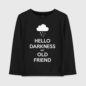 Детский лонгслив хлопок с принтом Hello Darkness My Old Friend , 100% хлопок | круглый вырез горловины, полуприлегающий силуэт, длина до линии бедер | Тематика изображения на принте: calm | darkness | friend | hello | keep | mem | meme | memes | music | my | of | old | silence | sound | tegunvteg | the | друг | здравствуй | калм | кип | мем | мемы | музыка | надпись | сохраняй | спокойствие | старый | тьма