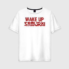 Женская футболка хлопок Oversize с принтом WAKE UP SAMURAI , 100% хлопок | свободный крой, круглый ворот, спущенный рукав, длина до линии бедер
 | cyberpunk 2077 | hacker | maelstrom | militech | quadra | samurai | sci fi | technology | trauma team | v | будущее | игра | иероглифы | киану ривз | кибер | киберпанк | киборг | киборги | корпорация | лого | милитек | панк | роботы | самурай | т