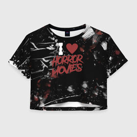 Женская футболка Crop-top 3D с принтом Любовь к хоррорам , 100% полиэстер | круглая горловина, длина футболки до линии талии, рукава с отворотами | blood | heart | horror | love | quote | scary | vibes | кровь | любовь | надпись | сердце | текст | ужасы | хоррор