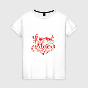 Женская футболка хлопок с принтом все,что тебе нужно-любовь , 100% хлопок | прямой крой, круглый вырез горловины, длина до линии бедер, слегка спущенное плечо | Тематика изображения на принте: all | love | peace | сердечки
