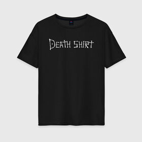 Женская футболка хлопок Oversize с принтом Death Shirt , 100% хлопок | свободный крой, круглый ворот, спущенный рукав, длина до линии бедер
 | Тематика изображения на принте: anime | death | japan | manga | note | shirt | tegunvteg | аманэ | аниме | кира | лайт | манга | миками | миса | надпись | райто | текст | тетрадь | тэру | ягами | япония