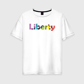 Женская футболка хлопок Oversize с принтом Liberty. Свобода , 100% хлопок | свободный крой, круглый ворот, спущенный рукав, длина до линии бедер
 | cвобода | liberty | женская свобода | не зависимая женщина | права женщин | равенство | свободные нравы