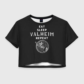 Женская футболка Crop-top 3D с принтом Eat Sleep Valheim Repeat , 100% полиэстер | круглая горловина, длина футболки до линии талии, рукава с отворотами | elder | loki | odin | the | thor | valheim | биврёст | валхейм | вальхейм | викинги | всеотец | дракар | древний | древо | ётун | йотун | локи | мира | один | тор | фенир | хель | черный лес | эйктюр