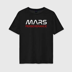 Женская футболка хлопок Oversize с принтом MARS - Perseverance , 100% хлопок | свободный крой, круглый ворот, спущенный рукав, длина до линии бедер
 | 2020 | 2021 | 21б | elon | mars | musk | nasa | perseverance | space | spacex | илон | космос | марс | марсоход | маск | наса | настойчивый