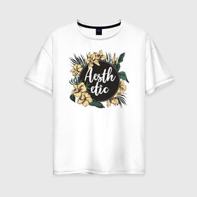 Женская футболка хлопок Oversize с принтом Aesthetic , 100% хлопок | свободный крой, круглый ворот, спущенный рукав, длина до линии бедер
 | flo | flowers | растения | флористика | цветение | цветы