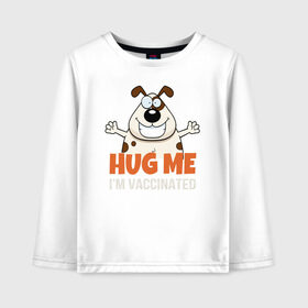 Детский лонгслив хлопок с принтом Hug Me Im Vaccinated , 100% хлопок | круглый вырез горловины, полуприлегающий силуэт, длина до линии бедер | covid 19 | вакцина | вакцинация | ковид 19 | коронавирус | спасибо науке