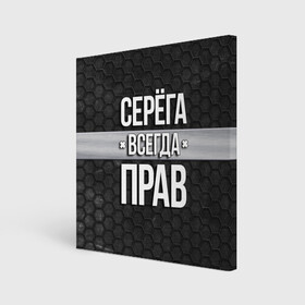 Холст квадратный с принтом Серега всегда прав - соты , 100% ПВХ |  | tegunvteg | всегда прав | имена | надпись | прикол | серега | сережа | соты | текстура | юмор