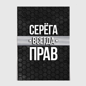 Постер с принтом Серега всегда прав - соты , 100% бумага
 | бумага, плотность 150 мг. Матовая, но за счет высокого коэффициента гладкости имеет небольшой блеск и дает на свету блики, но в отличии от глянцевой бумаги не покрыта лаком | tegunvteg | всегда прав | имена | надпись | прикол | серега | сережа | соты | текстура | юмор