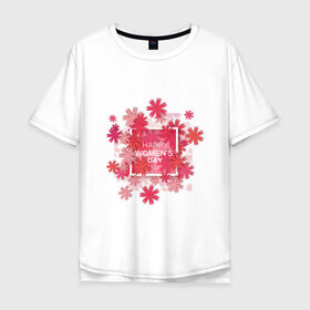 Мужская футболка хлопок Oversize с принтом счатливого 8 марта , 100% хлопок | свободный крой, круглый ворот, “спинка” длиннее передней части | весна | восьмерка | женский день | иностранная | надпись | пожелание | праздник | рисунок | цветы