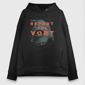 Женское худи Oversize хлопок с принтом Report the Vort , френч-терри — 70% хлопок, 30% полиэстер. Мягкий теплый начес внутри —100% хлопок | боковые карманы, эластичные манжеты и нижняя кромка, капюшон на магнитной кнопке | combine | half life alyx. | vortigaunt | альянс | ворт | вортигонт | халф лайф аликс