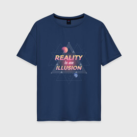 Женская футболка хлопок Oversize с принтом Реальность это иллюзия , 100% хлопок | свободный крой, круглый ворот, спущенный рукав, длина до линии бедер
 | abstract | galaxy | geometry | illusion | matrix | moon | neon | reality | reality is an illusion | retro | retrowave | space | абстракция | вселенная | галактика | геометрия | космос | луна | марс | матрица | неон | планета | планеты | ретр