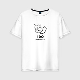 Женская футболка хлопок Oversize с принтом I Do What I Want , 100% хлопок | свободный крой, круглый ворот, спущенный рукав, длина до линии бедер
 | cat | cats | text | кот | кошка | кошки | надпись | текст