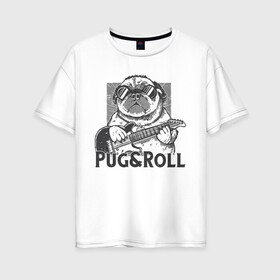 Женская футболка хлопок Oversize с принтом Pug & Roll , 100% хлопок | свободный крой, круглый ворот, спущенный рукав, длина до линии бедер
 | Тематика изображения на принте: dog | drawing | guitar | music | pop art | pug | rock and roll | гитара | мопс | музыка | очки | пес | поп арт | рисунок | рок н ролл | собака