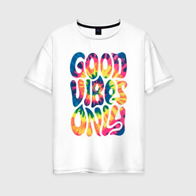 Женская футболка хлопок Oversize с принтом Good vibes only , 100% хлопок | свободный крой, круглый ворот, спущенный рукав, длина до линии бедер
 | gradient | pattern | tie dye | градиент | паттерн | тай дай | тие дие | узор | узоры