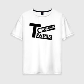 Женская футболка хлопок Oversize с принтом ТУДЫМ-СЮДЫМ (Z) , 100% хлопок | свободный крой, круглый ворот, спущенный рукав, длина до линии бедер
 | mems | мем | прикол | сюдым | тудым | тудым сюдым | юмор