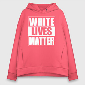 Женское худи Oversize хлопок с принтом White lives matters , френч-терри — 70% хлопок, 30% полиэстер. Мягкий теплый начес внутри —100% хлопок | боковые карманы, эластичные манжеты и нижняя кромка, капюшон на магнитной кнопке | Тематика изображения на принте: black lives matters | blm | white lives matters | wlm | трамп