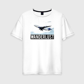 Женская футболка хлопок Oversize с принтом Wanderlust , 100% хлопок | свободный крой, круглый ворот, спущенный рукав, длина до линии бедер
 | plane | travelholic | travellife | travelling | travelmore | wanderlust
