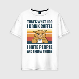 Женская футболка хлопок Oversize с принтом COFFEE CAT , 100% хлопок | свободный крой, круглый ворот, спущенный рукав, длина до линии бедер
 | cat | coffee | hate | кот | кофе | мем