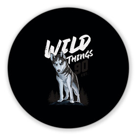 Коврик для мышки круглый с принтом Wild Things , резина и полиэстер | круглая форма, изображение наносится на всю лицевую часть | wolf | волк | лес | пес | север | собака | хаски