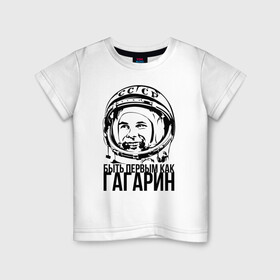 Детская футболка хлопок с принтом Быть первым как Юрий Гагарин. , 100% хлопок | круглый вырез горловины, полуприлегающий силуэт, длина до линии бедер | астронавт | восток1 | гагарин | земля | космонавт | космос | планеты | юрий